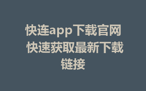 快连app下载官网 快速获取最新下载链接