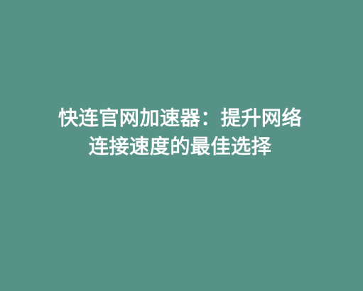 快连官网加速器：提升网络连接速度的最佳选择